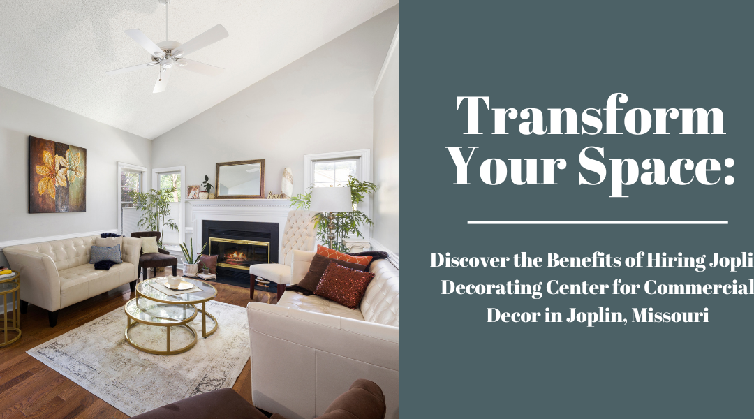 Transform Your Space: Discover the Benefits of Hiring Joplin Decorating Center for Commercial Decor in Joplin, Missouri