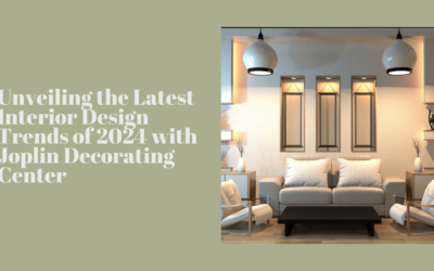 Unveiling the Latest Interior Design Trends of 2024 with Joplin Decorating Center