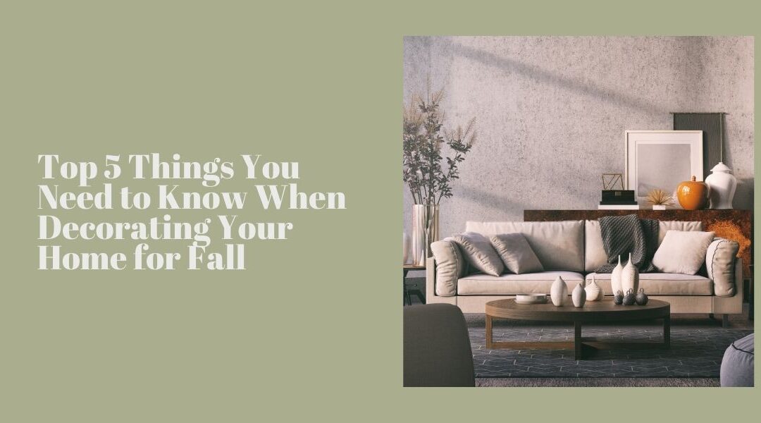 Top 5 Things You Need to Know When Decorating Your Home for Fall