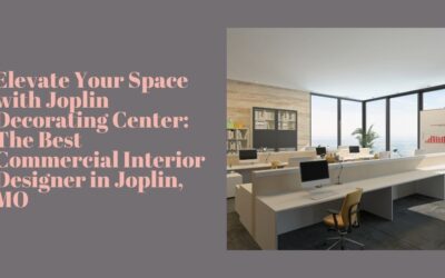 Elevate Your Space with Joplin Decorating Center: The Best Commercial Interior Designer in Joplin, MO