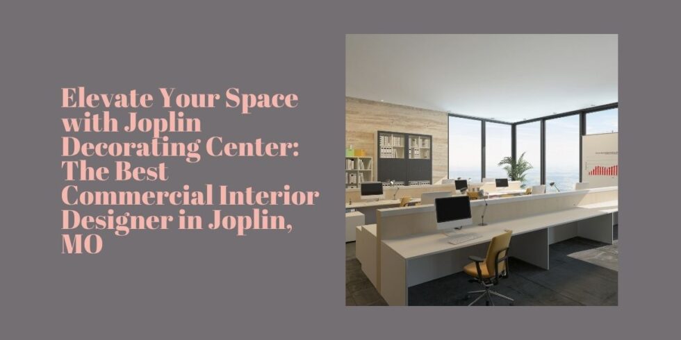 Elevate Your Space with Joplin Decorating Center: The Best Commercial ...