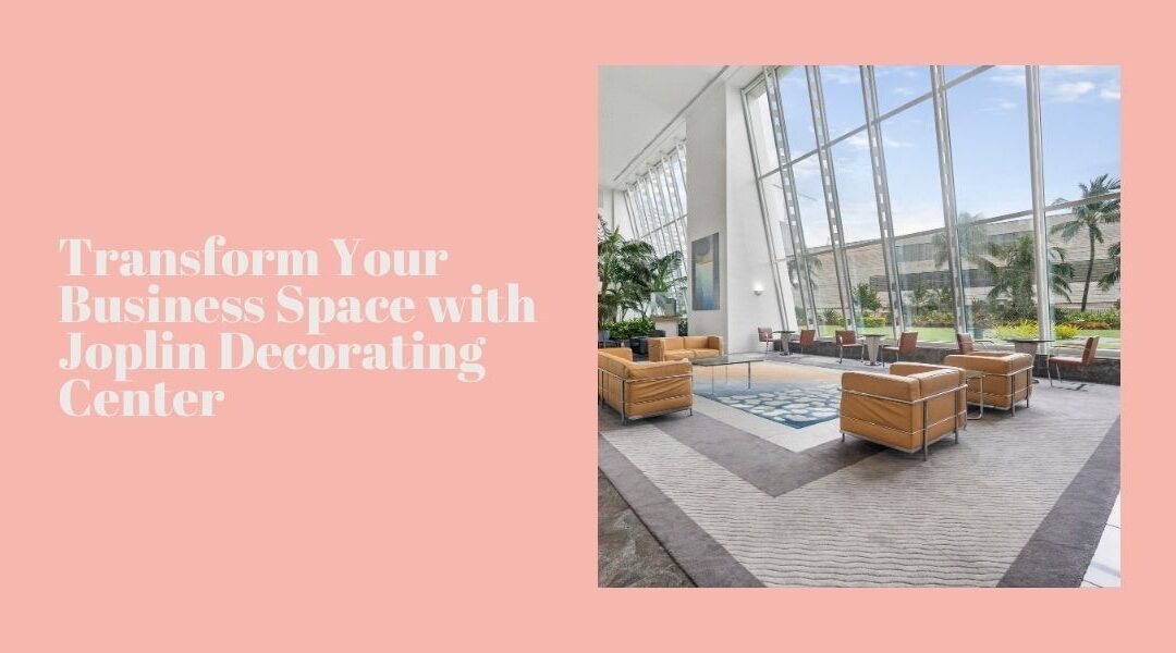 Transform Your Business Space with Joplin Decorating Center | Commercial Interior Designer