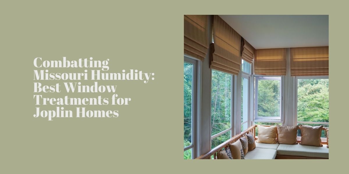 Combatting Missouri Humidity: Best Window Treatments for Joplin Homes