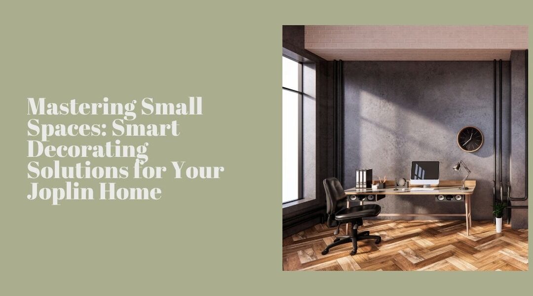 Mastering Small Spaces: Smart Decorating Solutions for Your Joplin Home