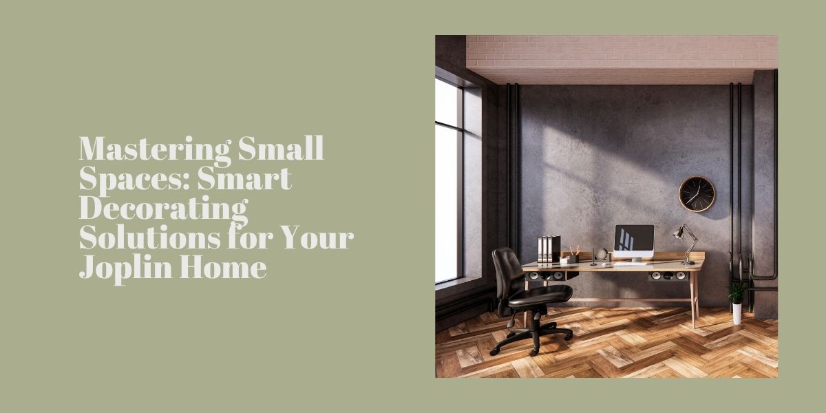 Mastering Small Spaces: Smart Decorating Solutions for Your Joplin Home