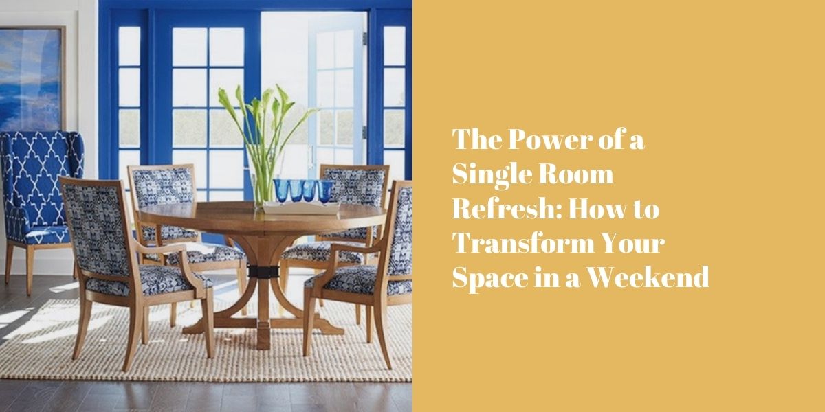 The Power of a Single Room Refresh: How to Transform Your Space in a Weekend