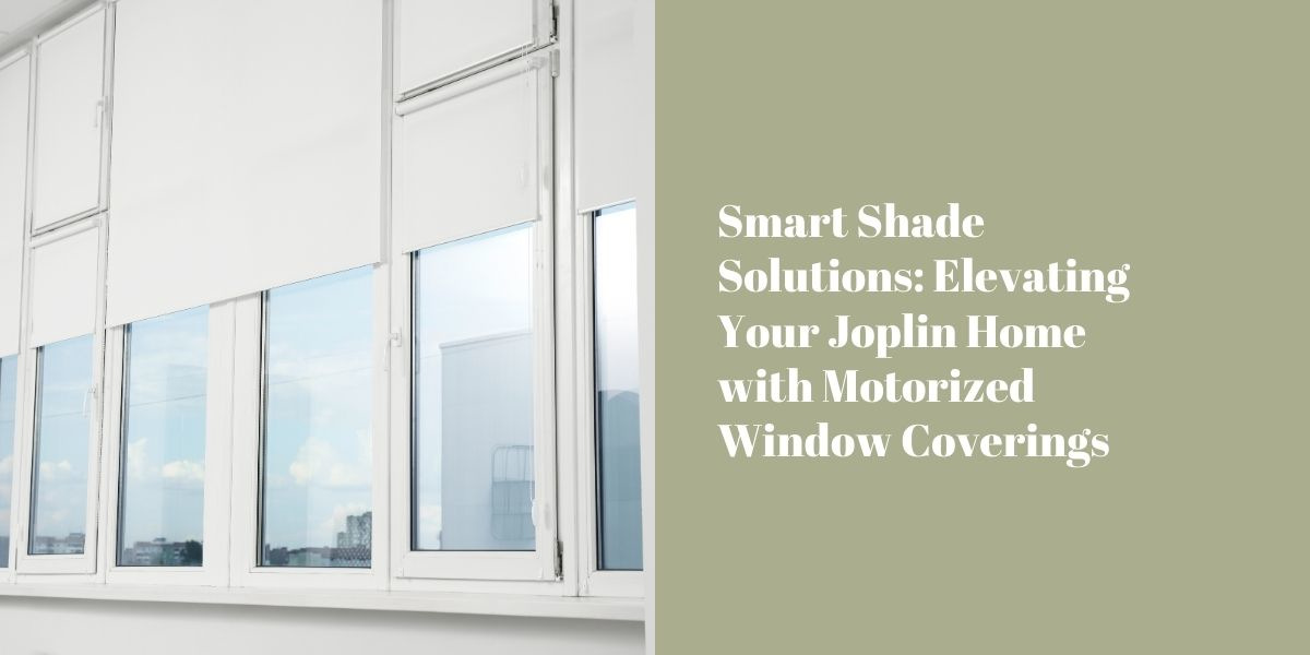 Smart Shade Solutions: Elevating Your Joplin Home with Motorized Window Coverings