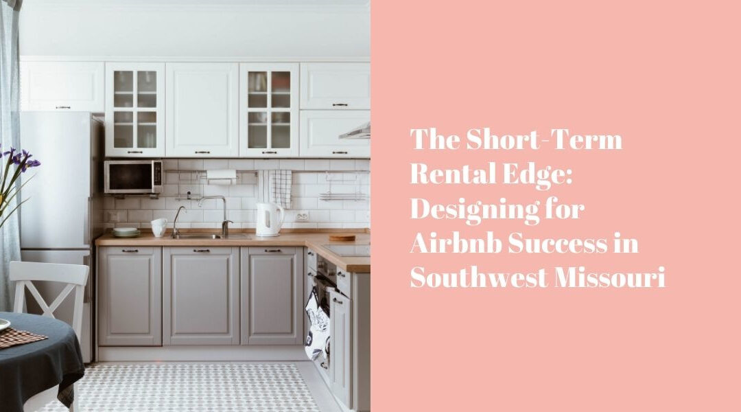 The Short-Term Rental Edge: Designing for Airbnb Success in Southwest Missouri