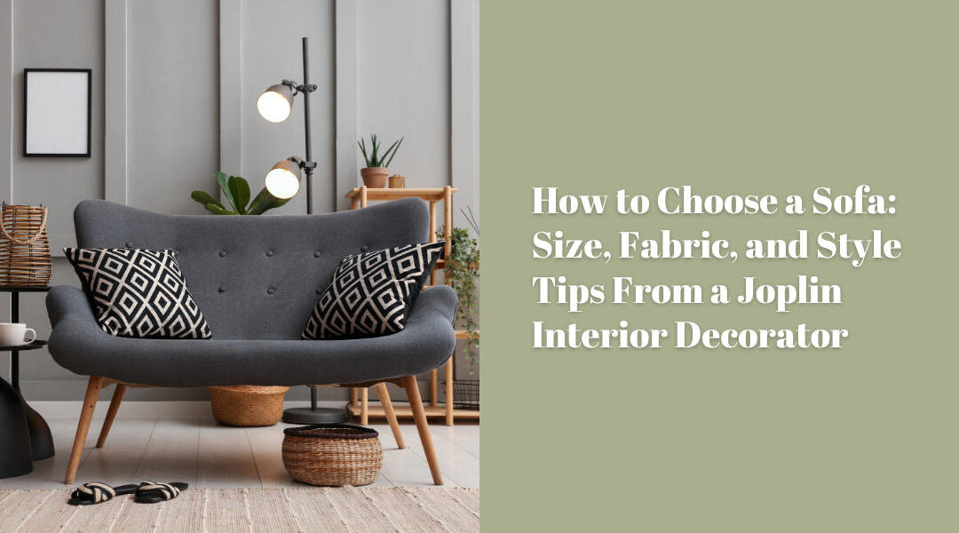 How to Choose a Sofa: Size, Fabric, and Style Tips From a Joplin Interior Decorator